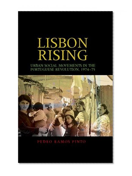 Lisbon rising: Urban social movements in the Portuguese Revolution, 1974-75