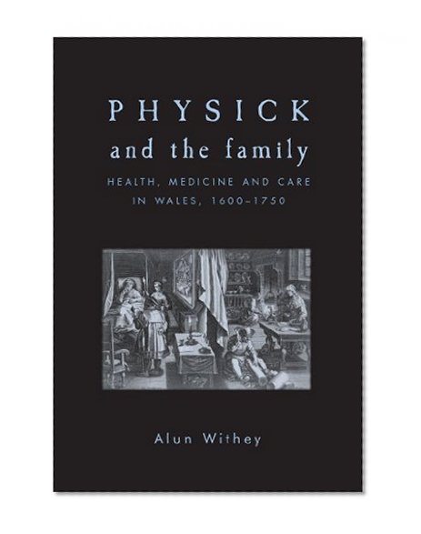 Physick and the family: Health, medicine and care in Wales, 1600-1750