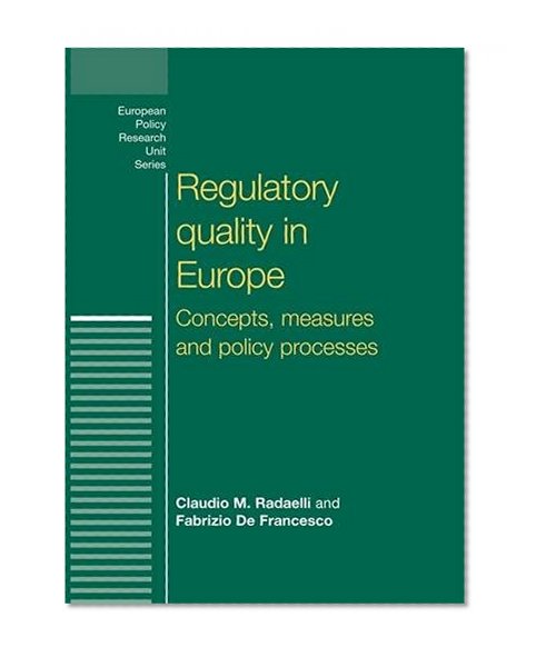 Regulatory Quality in Europe: Concepts, measures and policy processes (European Policy Studies MUP)