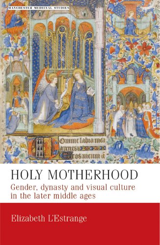 Holy Motherhood: Gender, dynasty and visual culture in the later middle ages (Manchester Medieval Studies)