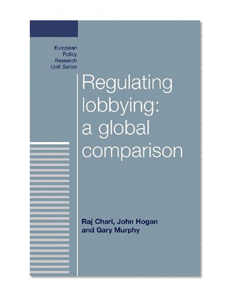 Regulating Lobbying: A Global Comparison (European Policy Research Unit)