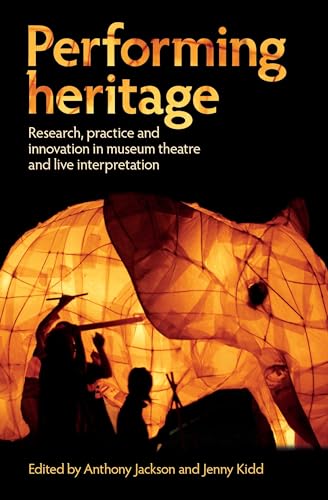 Performing heritage: Research, practice and innovation in museum theatre and live interpretation
