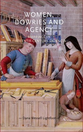 Women, Dowries and Agency: Marriage in Fifteenth-Century Valencia (Gender in History)