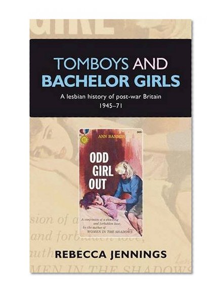 Tomboys and bachelor girls: A lesbian history of post-war Britain 1945-71