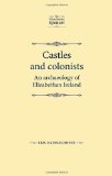 Castles and Colonists: An Archaeology of Elizabethan Ireland (Manchester Spenser)