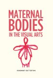 Maternal Bodies in the Visual Arts