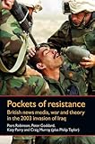Pockets of resistance: British news media, war and theory in the 2003 invasion of Iraq
