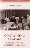Containing Trauma: Nursing Work in the First World War (Cultural History of Modern War)