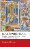 Holy Motherhood: Gender, dynasty and visual culture in the later middle ages (Manchester Medieval Studies)