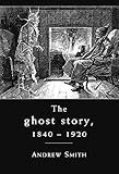 The Ghost Story 1840-1920: A Cultural History