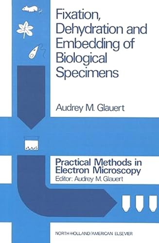 Fixation Dehydration and Embedding of Biological Specimens: Fixation, Dehydration and Embedding of Biological Specimens Vol 3 (Practical Methods in Electron Microscopy)