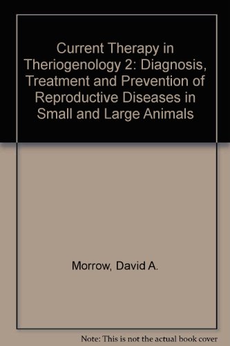 Current Therapy in Theriogenology: Diagnosis, Treatment, and Prevention of Reproductive Diseases in Small & Large Animals, 2e (Current Veterinary Therapy) (v. 2)