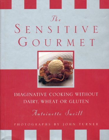 The Sensitive Gourmet: Imaginative Cooking Without Dairy, Wheat or Gluten