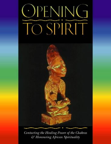 Book Cover Opening to Spirit : Contacting the Healing Power of the Chakras and Honouring African Spirituality
