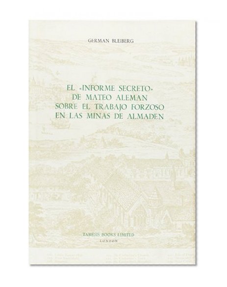El 'Informe Secreto' de Mateo Aleman sobre el Trabajo Forzoso en las Minas de Almaden (MonografiÂ­as A) (MonografÃ­as A)