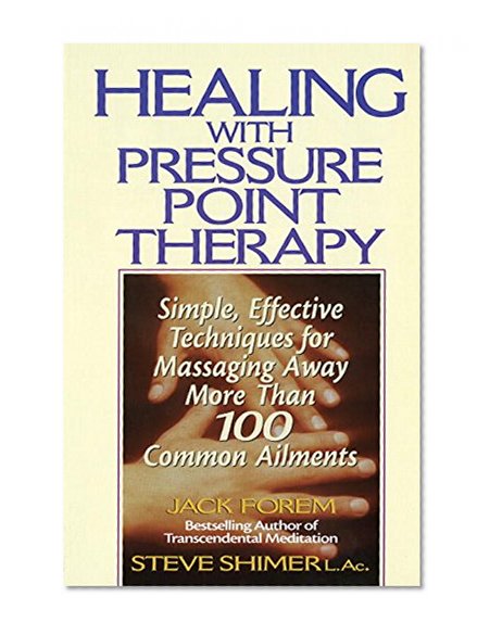 Healing with Pressure Point Therapy: Simple, Effective Techniques for Massaging Away More Than 100 Common Ailments