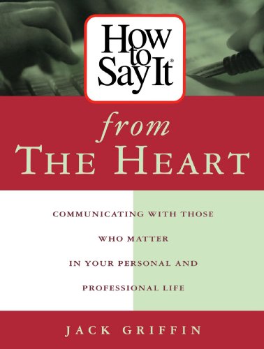 How To Say It From The Heart : Communicating With Those Who Matter Most In Your Personal and Professional Life