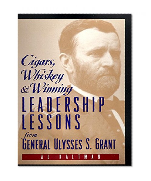 Cigars, Whiskey and Winning: Leadership Lessons from General Ulysses S. Grant