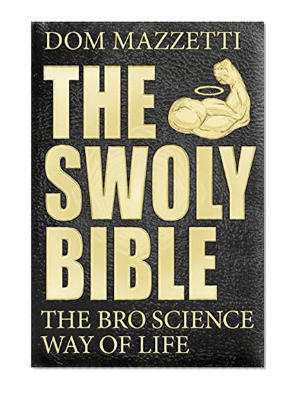 The Swoly Bible: The Bro Science Way of Life