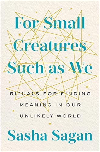 Book Cover For Small Creatures Such as We: Rituals for Finding Meaning in Our Unlikely World
