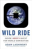 Wild Ride: Inside Uber's Quest for World Domination