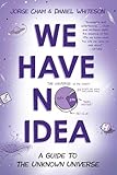 We Have No Idea: A Guide to the Unknown Universe