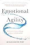 Emotional Agility: Get Unstuck, Embrace Change, and Thrive in Work and Life