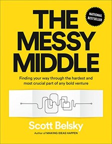 The Messy Middle: Finding Your Way Through the Hardest and Most Crucial Part of Any Bold Venture
