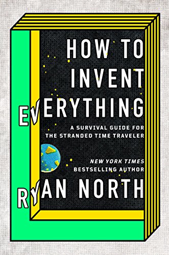 Book Cover How to Invent Everything: A Survival Guide for the Stranded Time Traveler