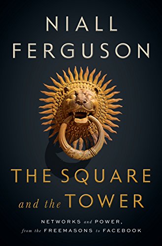 Book Cover The Square and the Tower: Networks and Power, from the Freemasons to Facebook