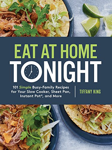 Book Cover Eat at Home Tonight: 101 Simple Busy-Family Recipes for Your Slow Cooker, Sheet Pan, Instant Pot®,  and More: A Cookbook
