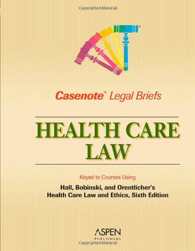 Casenote Legal Briefs: Health Law - Keyed to Hall, Bobinski & Orentlicher