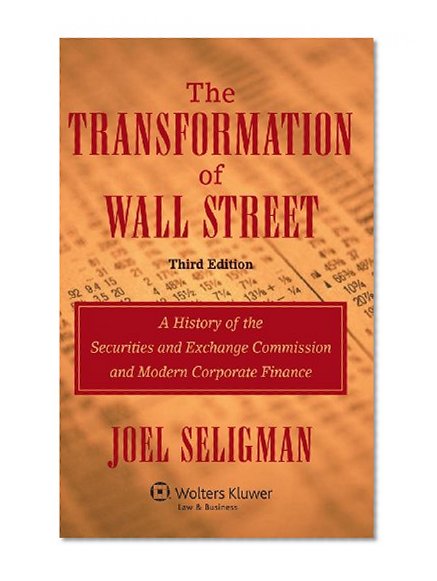 The Transformation of Wall Street: A History of the Securities and Exchange Commission and Modern Corporate Finance, 3rd Edition