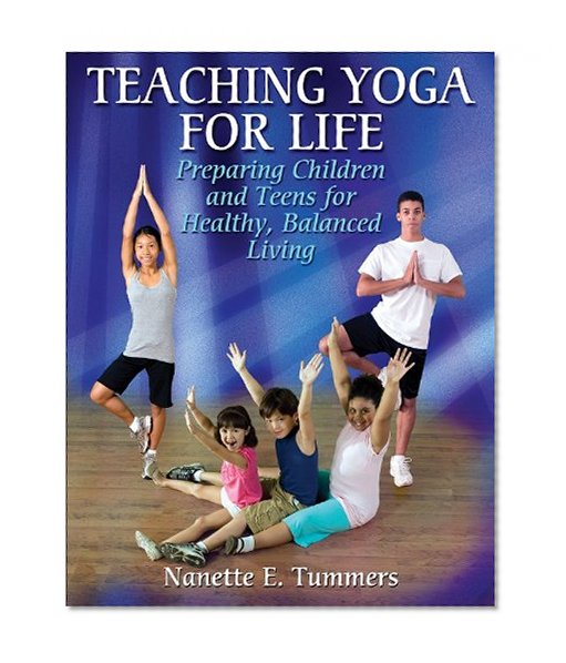 Teaching Yoga for Life: Preparing Children and Teens for Healthy, Balanced Living