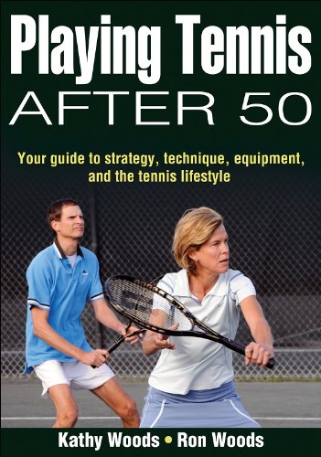 Playing Tennis After 50: Your Guide to Strategy, Technique, Equipment, and the Tennis Lifestyle