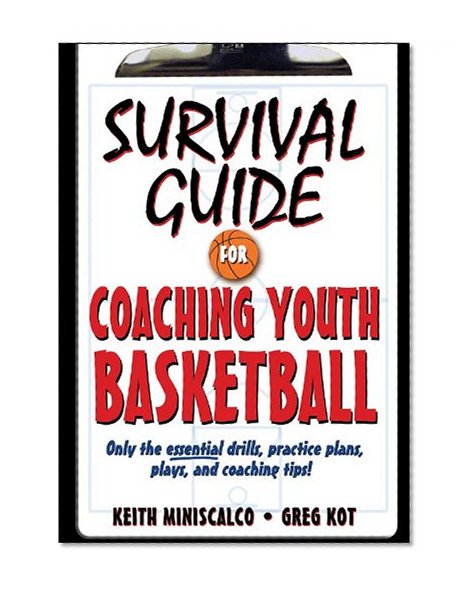 Survival Guide for Coaching Youth Basketball: Only the Essential Drills, Practice Plans, Plays, and Coaching Tips!
