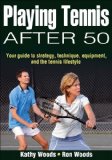 Playing Tennis After 50: Your Guide to Strategy, Technique, Equipment, and the Tennis Lifestyle