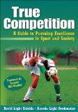 True Competition:Guide to Pursuing Excellence in Sport & Society