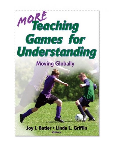More Teaching Games for Understanding:Theory, Research & Practice: Moving Globally