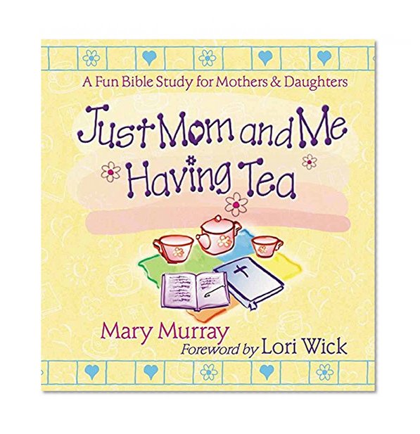 Book Cover Just Mom and Me Having Tea: A Fun Bible Study for Mothers and Daughters