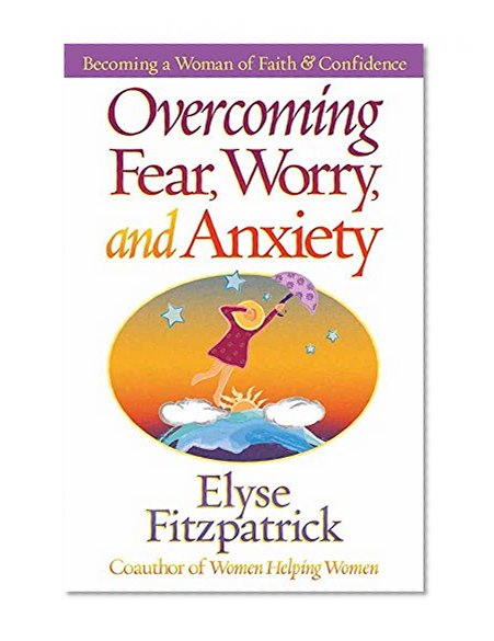 Book Cover Overcoming Fear, Worry, and Anxiety: Becoming a Woman of Faith and Confidence