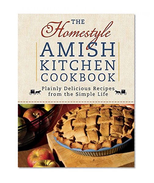 Book Cover The Homestyle Amish Kitchen Cookbook: Plainly Delicious Recipes from the Simple Life