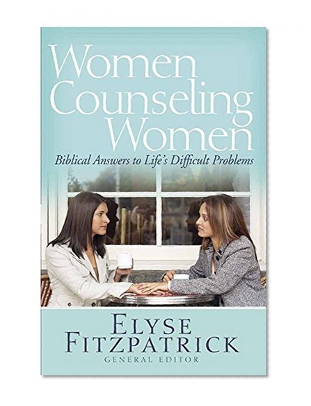 Book Cover Women Counseling Women: Biblical Answers to Life's Difficult Problems