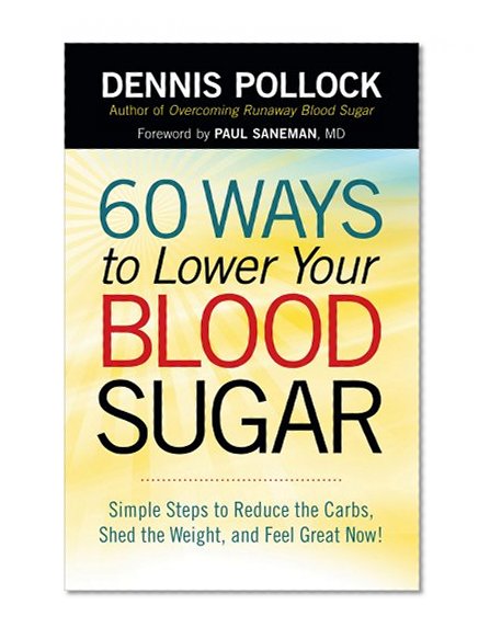 Book Cover 60 Ways to Lower Your Blood Sugar: Simple Steps to Reduce the Carbs, Shed the Weight, and Feel Great Now!