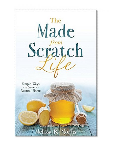 Book Cover The Made-from-Scratch Life: Simple Ways to Create a Natural Home
