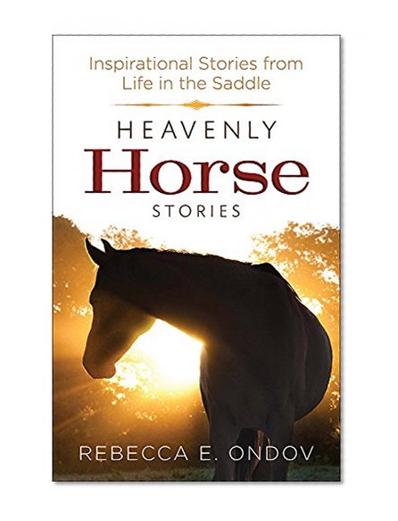 Heavenly Horse Stories: Inspirational Stories from Life in the Saddle