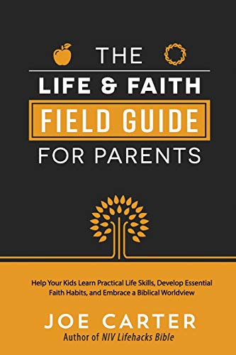 Book Cover The Life and Faith Field Guide for Parents: Help Your Kids Learn Practical Life Skills, Develop Essential Faith Habits, and Embrace a Biblical Worldview