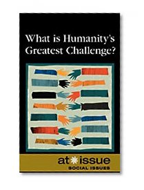 What Is Humanity's Greatest Challenge? (At Issue Series)