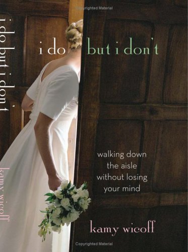 I Do but I Don’t: Walking Down the Aisle without Losing Your Mind