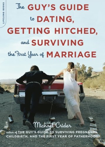 The Guy's Guide to Dating, Getting Hitched, and Surviving the First Year of Marriage